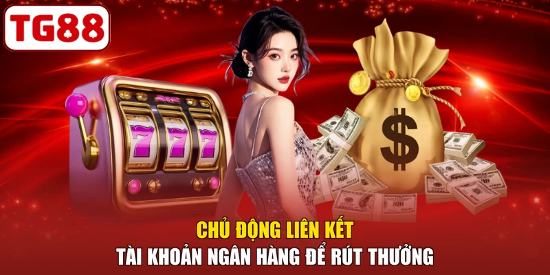 Chủ động liên kết tài khoản ngân hàng để rút thưởng