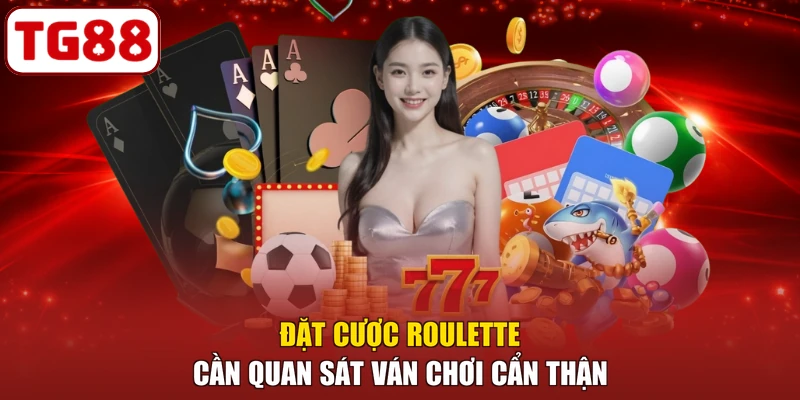 Đặt cược Roulette cần quan sát ván chơi cẩn thận