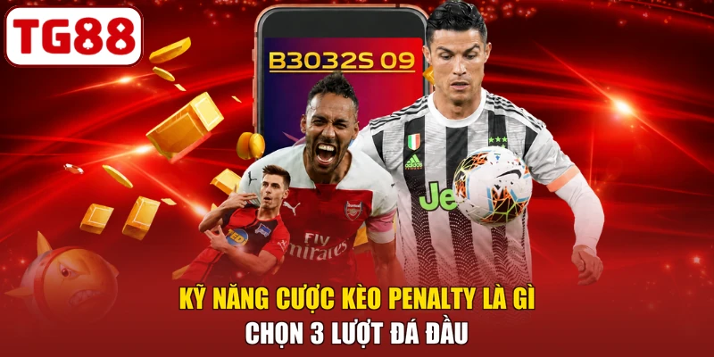 Kỹ năng cược kèo penalty là gì - Chọn 3 lượt đá đầu
